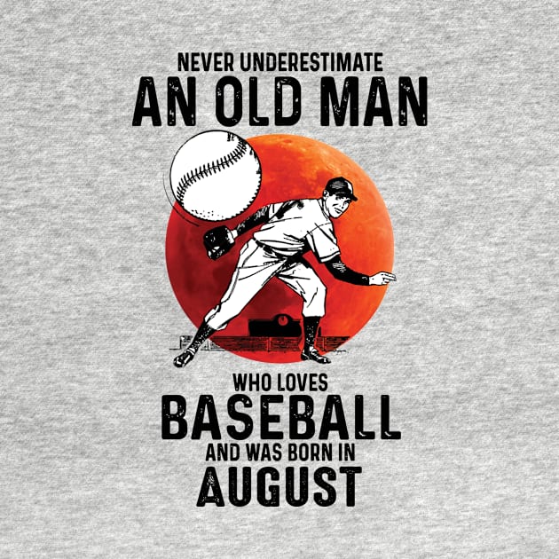 Never Underestimate An Old Man Who Loves Baseball And Was Born In August by Gadsengarland.Art